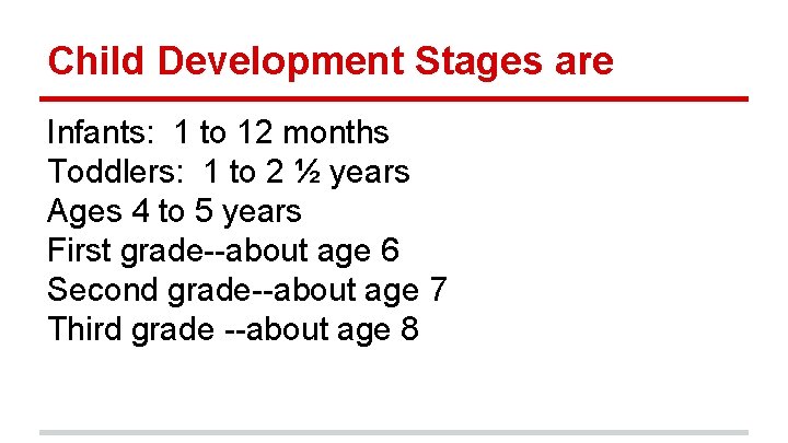 Child Development Stages are Infants: 1 to 12 months Toddlers: 1 to 2 ½