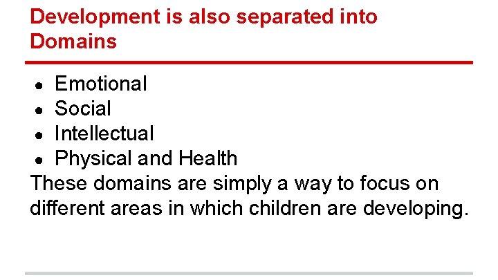 Development is also separated into Domains Emotional Social Intellectual Physical and Health These domains