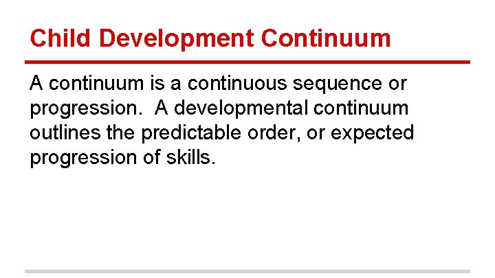 Child Development Continuum A continuum is a continuous sequence or progression. A developmental continuum