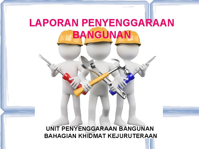 LAPORAN PENYENGGARAAN BANGUNAN UNIT PENYENGGARAAN BANGUNAN BAHAGIAN KHIDMAT KEJURUTERAAN 