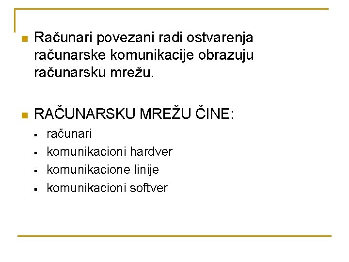 n Računari povezani radi ostvarenja računarske komunikacije obrazuju računarsku mrežu. n RAČUNARSKU MREŽU ČINE: