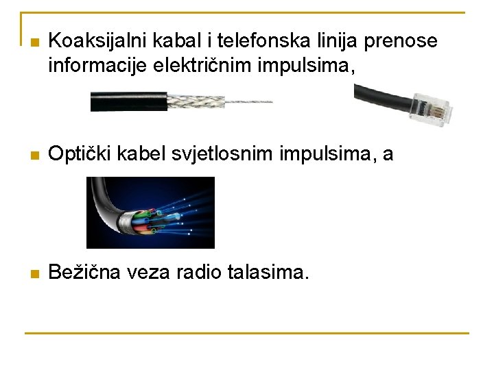 n Koaksijalni kabal i telefonska linija prenose informacije električnim impulsima, n Optički kabel svjetlosnim