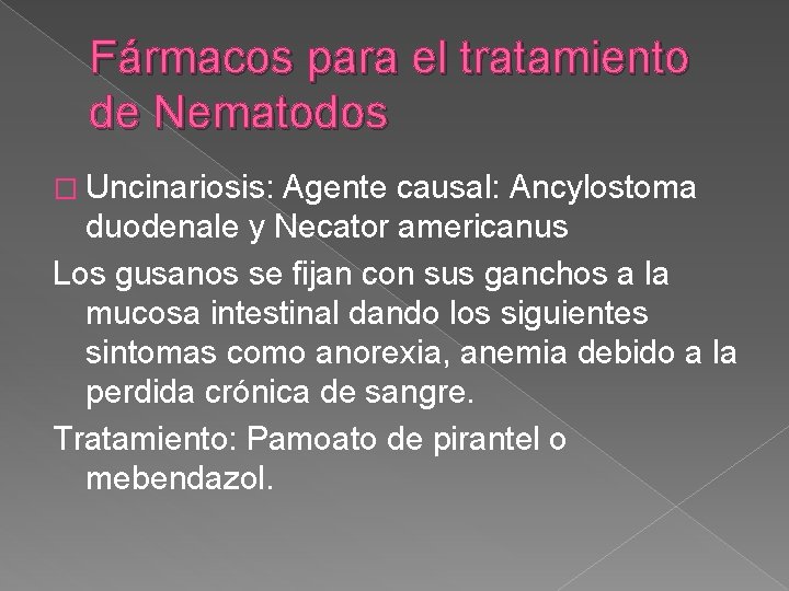 Fármacos para el tratamiento de Nematodos � Uncinariosis: Agente causal: Ancylostoma duodenale y Necator