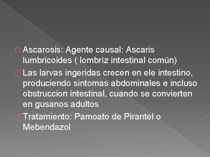 � Ascarosis: Agente causal: Ascaris lumbricoides ( lombríz intestinal común) � Las larvas ingeridas