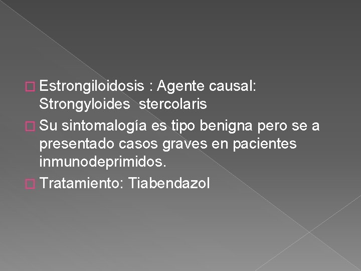 � Estrongiloidosis : Agente causal: Strongyloides stercolaris � Su sintomalogía es tipo benigna pero