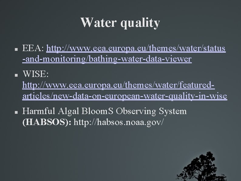 Water quality EEA: http: //www. eea. europa. eu/themes/water/status -and-monitoring/bathing-water-data-viewer WISE: http: //www. eea. europa.