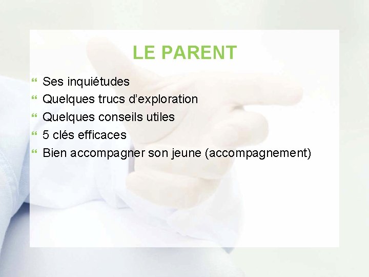 LE PARENT Ses inquiétudes Quelques trucs d’exploration Quelques conseils utiles 5 clés efficaces Bien