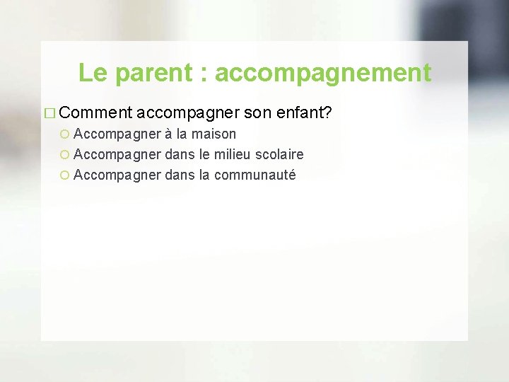 Le parent : accompagnement � Comment accompagner son enfant? Accompagner à la maison Accompagner