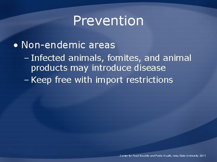 Prevention • Non-endemic areas – Infected animals, fomites, and animal products may introduce disease