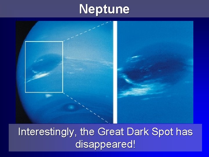 Neptune Interestingly, the Great Dark Spot has disappeared! 