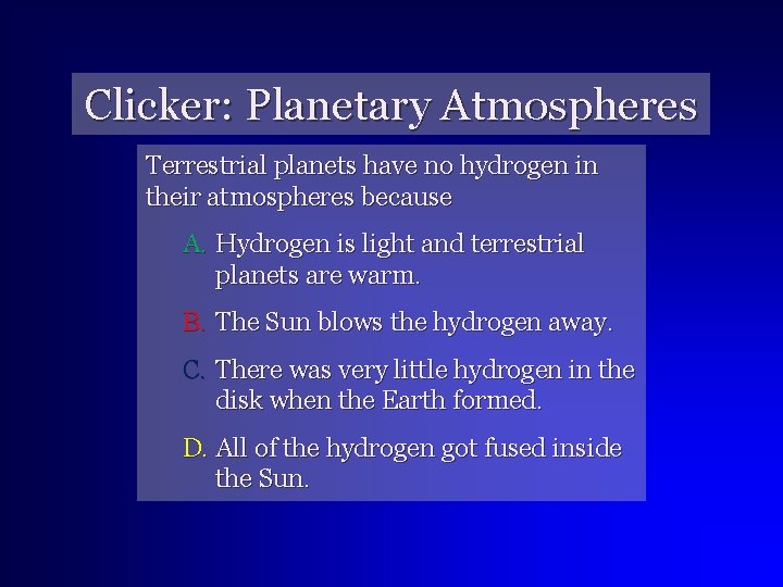 Clicker: Planetary Atmospheres Terrestrial planets have no hydrogen in their atmospheres because A. Hydrogen