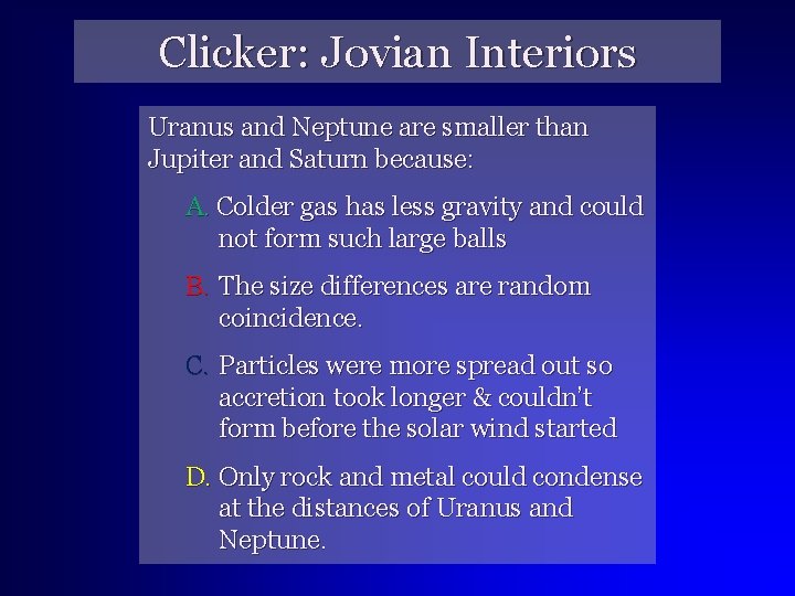 Clicker: Jovian Interiors Uranus and Neptune are smaller than Jupiter and Saturn because: A.