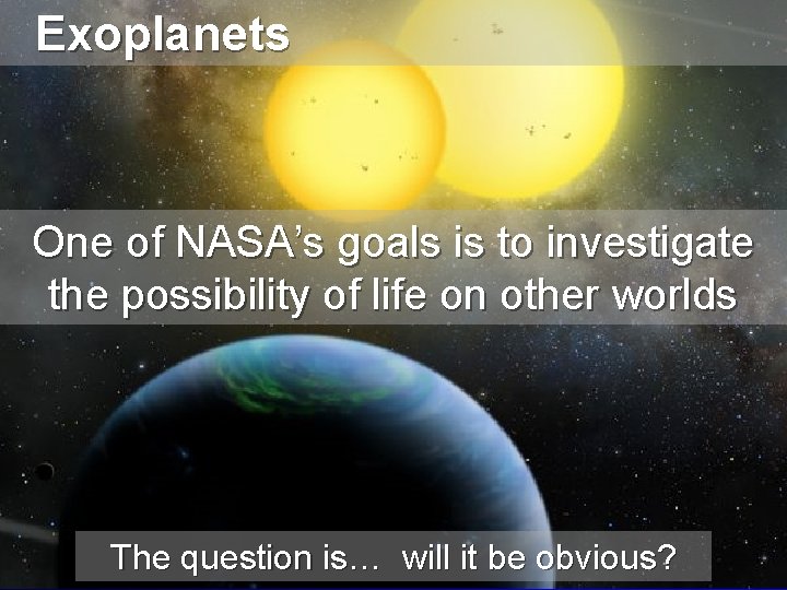 Exoplanets One of NASA’s goals is to investigate the possibility of life on other