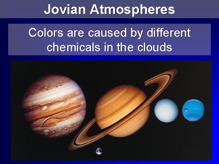 Jovian Atmospheres Colors are caused by different chemicals in the clouds 