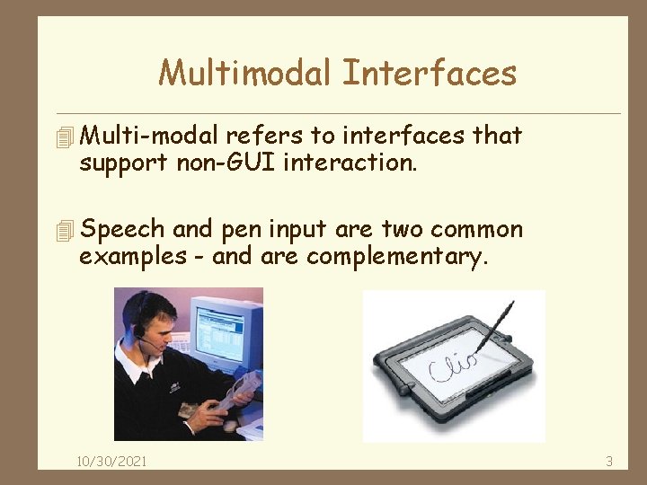 Multimodal Interfaces 4 Multi-modal refers to interfaces that support non-GUI interaction. 4 Speech and