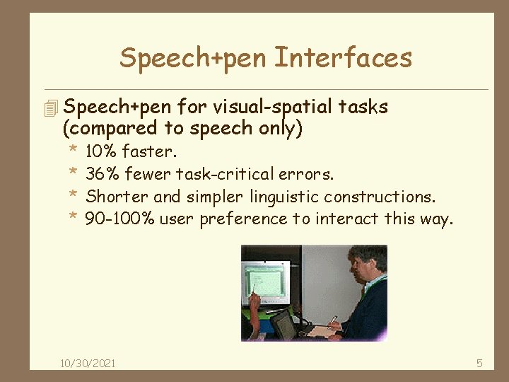 Speech+pen Interfaces 4 Speech+pen for visual-spatial tasks (compared to speech only) * * 10%