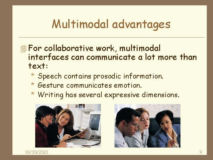 Multimodal advantages 4 For collaborative work, multimodal interfaces can communicate a lot more than