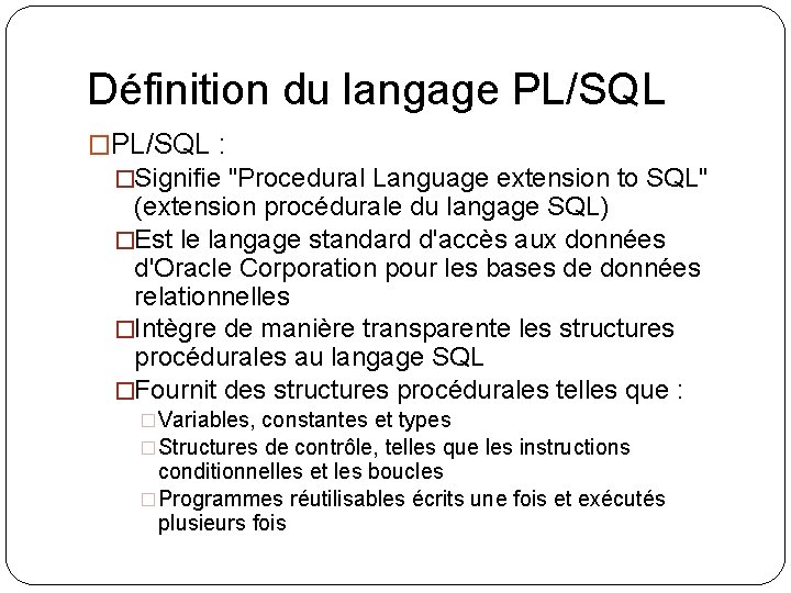 Définition du langage PL/SQL �PL/SQL : �Signifie "Procedural Language extension to SQL" (extension procédurale