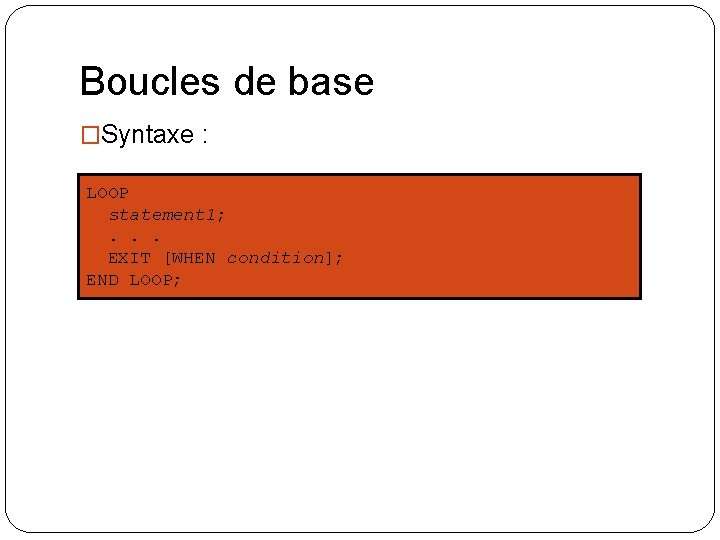 Boucles de base �Syntaxe : LOOP statement 1; . . . EXIT [WHEN condition];