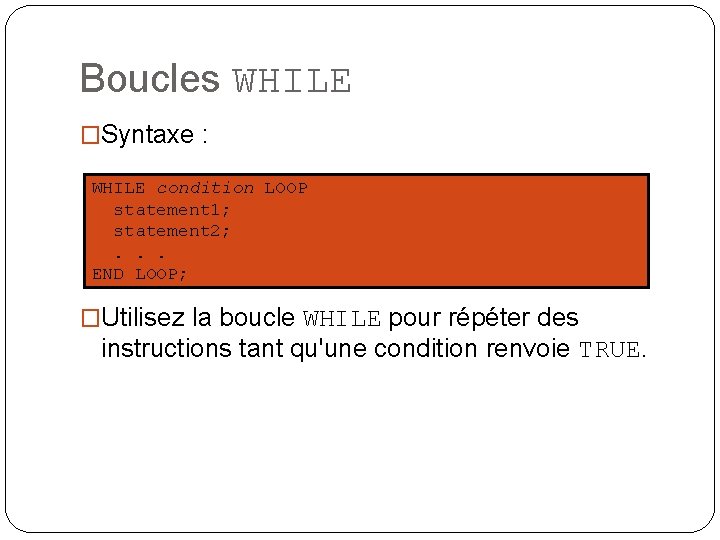 Boucles WHILE �Syntaxe : WHILE condition LOOP statement 1; statement 2; . . .