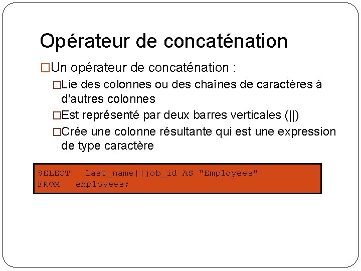 Opérateur de concaténation �Un opérateur de concaténation : �Lie des colonnes ou des chaînes