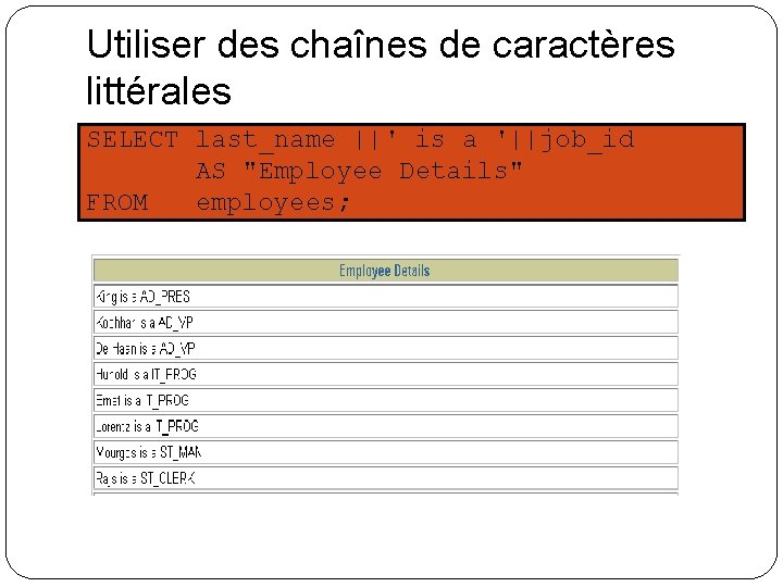 Utiliser des chaînes de caractères littérales SELECT last_name ||' is a '||job_id AS "Employee