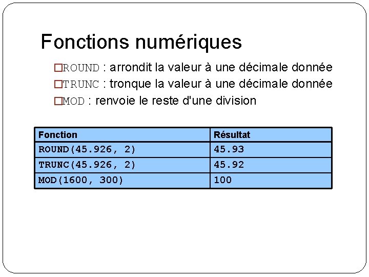 Fonctions numériques �ROUND : arrondit la valeur à une décimale donnée �TRUNC : tronque
