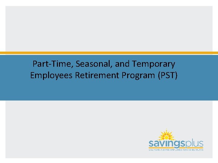 Part-Time, Seasonal, and Temporary Employees Retirement Program (PST) 