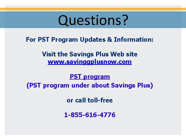 Questions? For PST Program Updates & Information: Visit the Savings Plus Web site www.