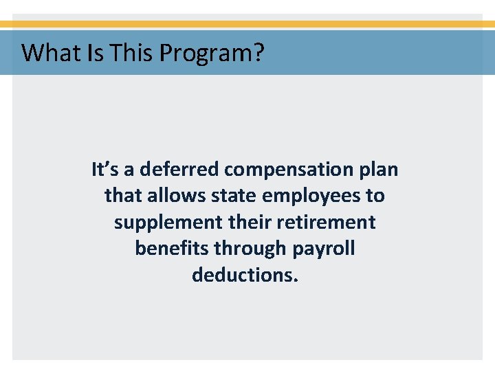 What Is This Program? It’s a deferred compensation plan that allows state employees to