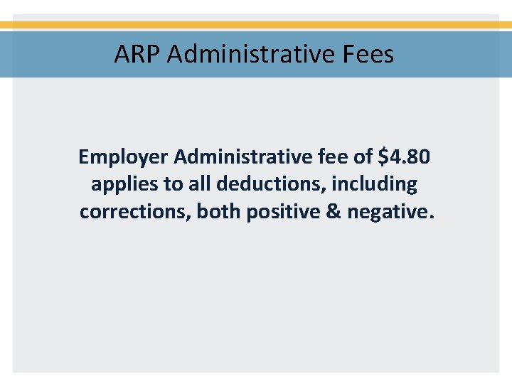 ARP Administrative Fees Employer Administrative fee of $4. 80 applies to all deductions, including