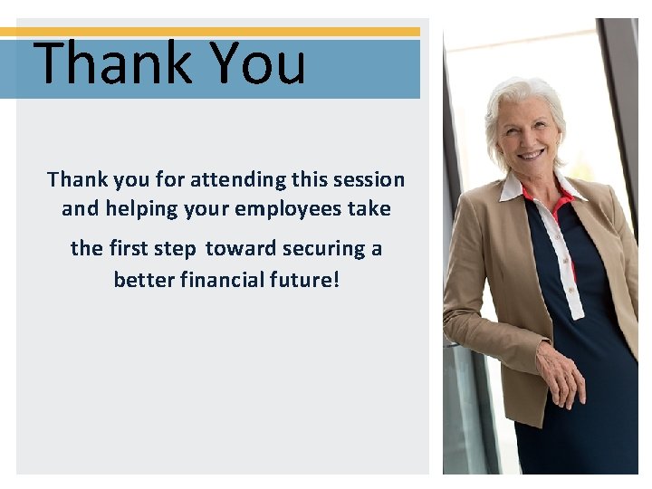 Thank You Thank you for attending this session and helping your employees take the