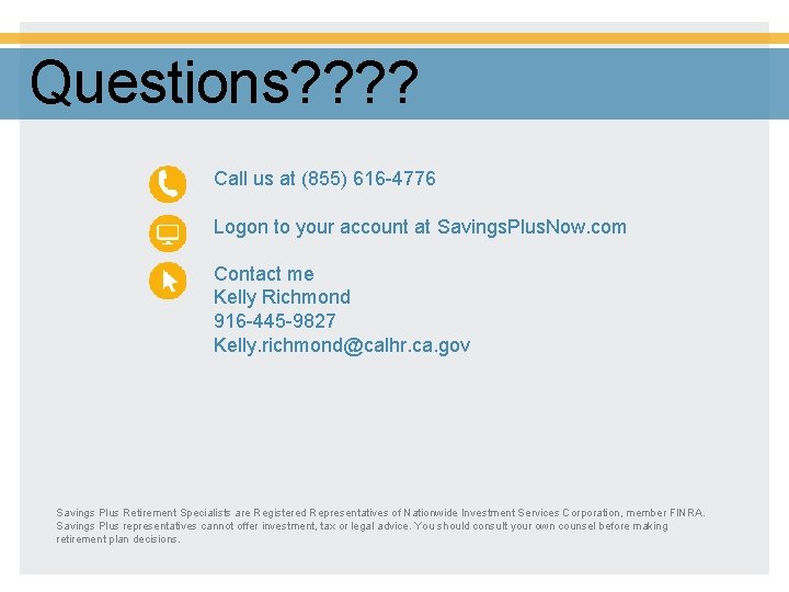 Questions? ? Call us at (855) 616 -4776 Logon to your account at Savings.