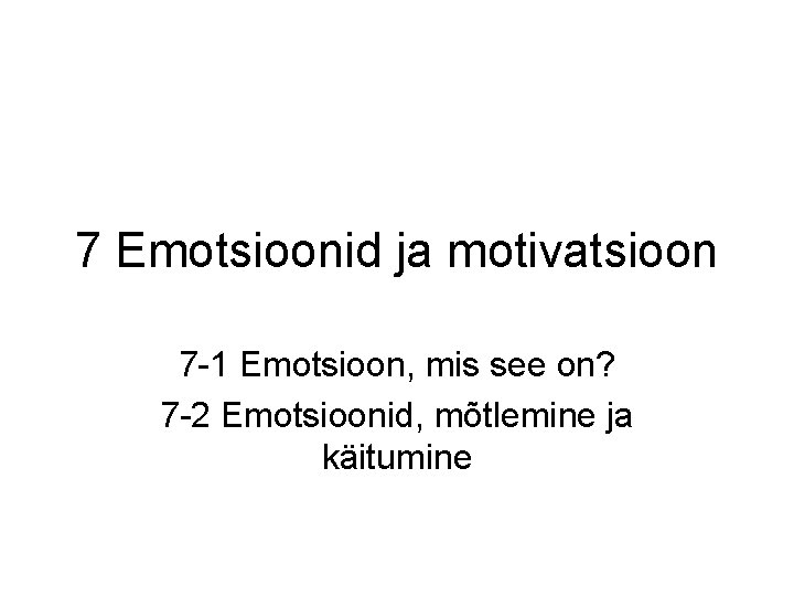 7 Emotsioonid ja motivatsioon 7 -1 Emotsioon, mis see on? 7 -2 Emotsioonid, mõtlemine