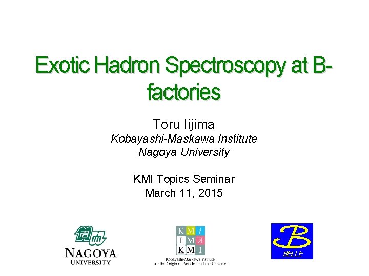Exotic Hadron Spectroscopy at Bfactories Toru Iijima Kobayashi-Maskawa Institute Nagoya University KMI Topics Seminar