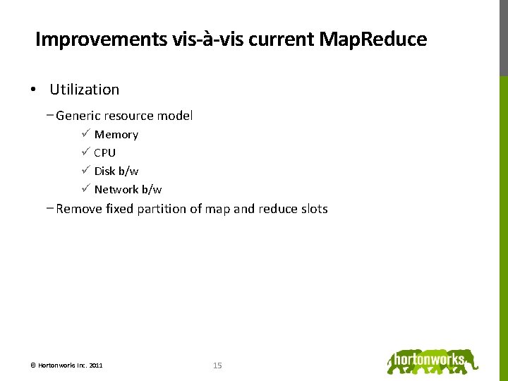 Improvements vis-à-vis current Map. Reduce • Utilization − Generic resource model ü Memory ü