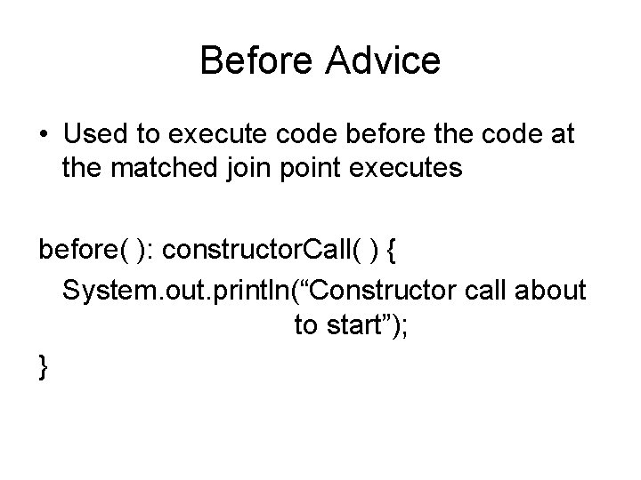 Before Advice • Used to execute code before the code at the matched join