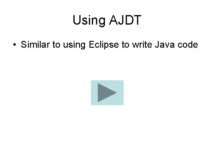 Using AJDT • Similar to using Eclipse to write Java code 