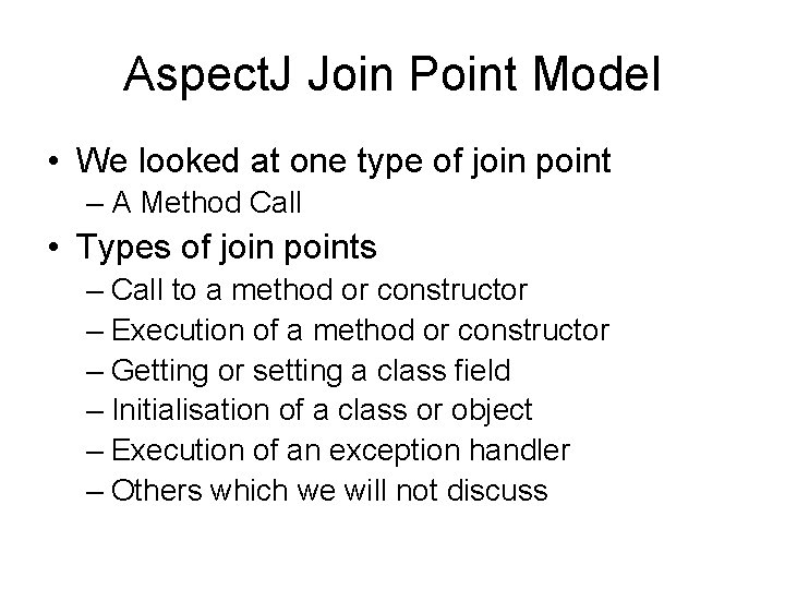 Aspect. J Join Point Model • We looked at one type of join point