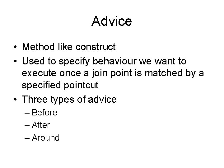 Advice • Method like construct • Used to specify behaviour we want to execute