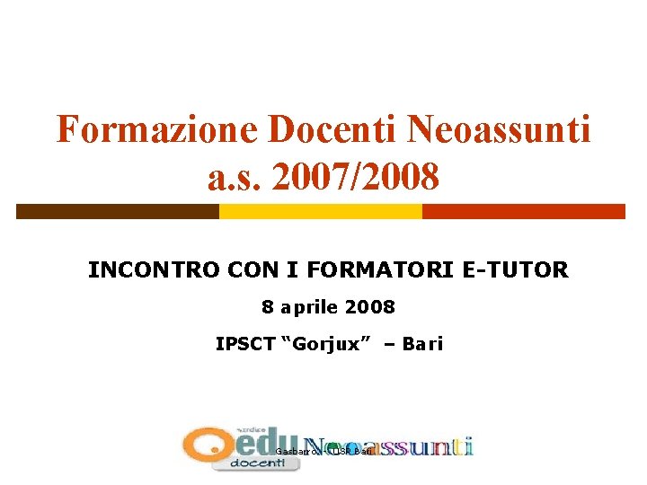 Formazione Docenti Neoassunti a. s. 2007/2008 INCONTRO CON I FORMATORI E-TUTOR 8 aprile 2008