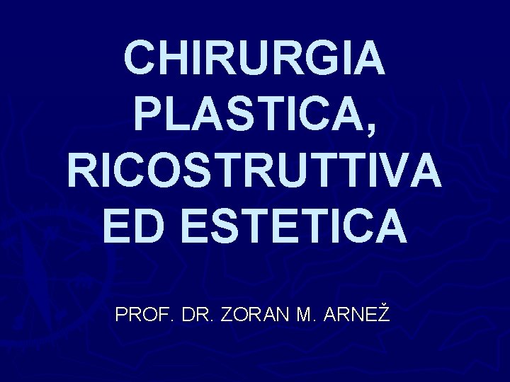 CHIRURGIA PLASTICA, RICOSTRUTTIVA ED ESTETICA PROF. DR. ZORAN M. ARNEŽ 