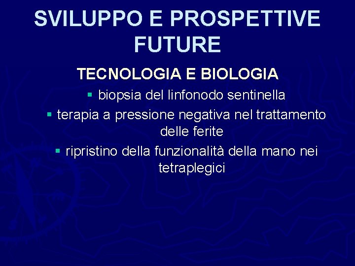 SVILUPPO E PROSPETTIVE FUTURE TECNOLOGIA E BIOLOGIA § biopsia del linfonodo sentinella § terapia