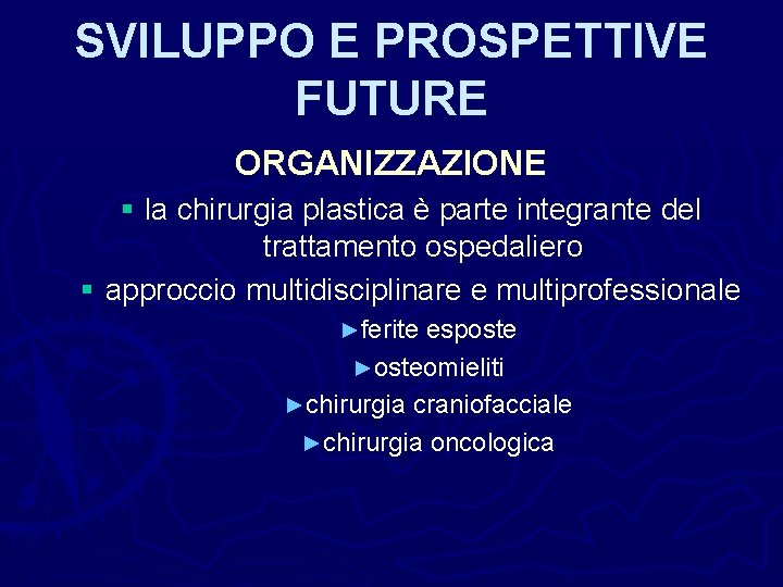 SVILUPPO E PROSPETTIVE FUTURE ORGANIZZAZIONE § la chirurgia plastica è parte integrante del trattamento