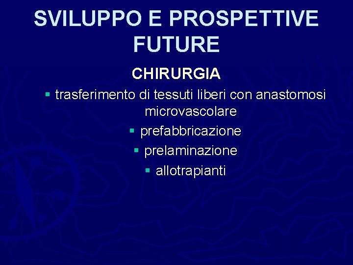 SVILUPPO E PROSPETTIVE FUTURE CHIRURGIA § trasferimento di tessuti liberi con anastomosi microvascolare §