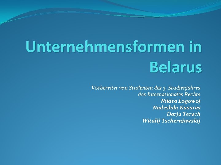 Unternehmensformen in Belarus Vorbereitet von Studenten des 3. Studienjahres des Internationales Rechts Nikita Logowoj