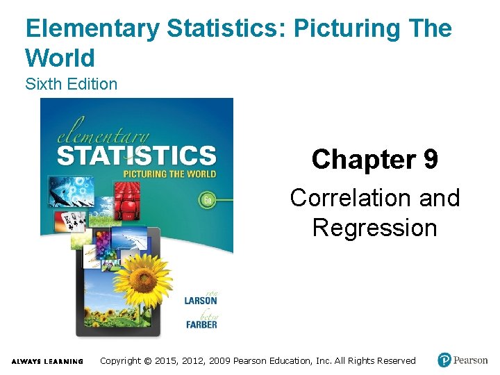 Elementary Statistics: Picturing The World Sixth Edition Chapter 9 Correlation and Regression Copyright ©