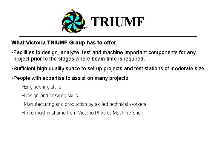 TRIUMF What Victoria TRIUMF Group has to offer • Facilities to design, analyze, test