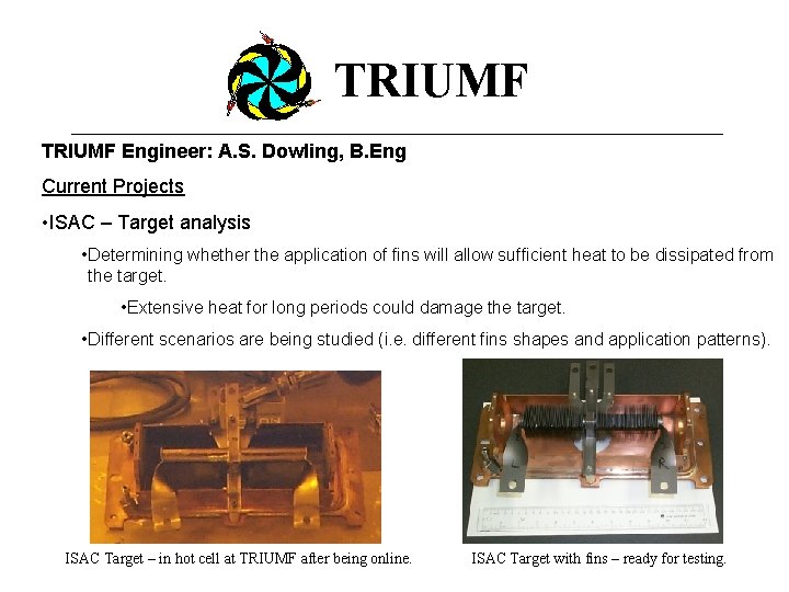 TRIUMF Engineer: A. S. Dowling, B. Eng Current Projects • ISAC – Target analysis