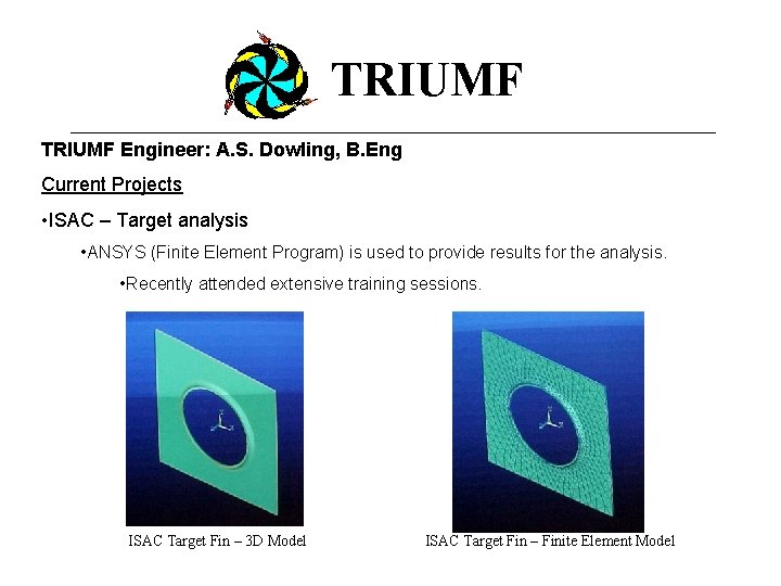 TRIUMF Engineer: A. S. Dowling, B. Eng Current Projects • ISAC – Target analysis